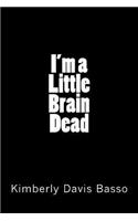 I'm A Little Brain Dead