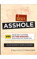 Dear Asshole: 101 Tear-Out Letters to the Morons Who Muck Up Your Life