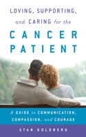 Loving, Supporting, and Caring for the Cancer Patient: A Guide to Communication, Compassion, and Courage