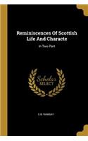 Reminiscences Of Scottish Life And Characte: In Two Part