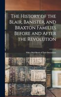 History of the Blair, Banister, and Braxton Families Before and After the Revolution: With a Brief Sketch of Their Descendants