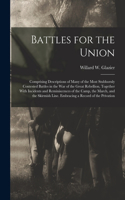 Battles for the Union; Comprising Descriptions of Many of the Most Stubbornly Contested Battles in the war of the Great Rebellion, Together With Incidents and Reminiscences of the Camp, the March, and the Skirmish Line. Embracing a Record of the Pr