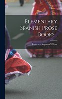 Elementary Spanish Prose Books...