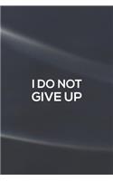 I Do Not Give Up: Daily Success, Motivation and Everyday Inspiration For Your Best Year Ever, 365 days to more Happiness Motivational Year Long Journal / Daily Notebo