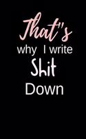 That's why I write Shit Down: Notebook, Journal Gift, Diary, Doodle Gift or Notebook 6 x 9 Compact Size- 80 Blank Lined Pages, Gift Present Birthday