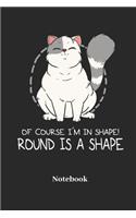 Of Course I'm In Shape Round Is A Shape Notebook