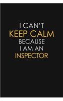I Can't Keep Calm Because I Am An Inspector