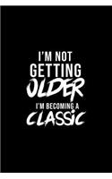 I'm not getting older i'm becoming classic: Notebook - Journal - Diary - 110 Lined pages