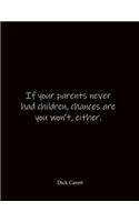 If your parents never had children, chances are you won't, either. Dick Cavett