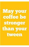 May Your Coffee Be Stronger Than Your Tween: Coffee Lovers Journal for Parents / 100 Lined Pages to Write in / 6x9 Unique Diary / Funny Coffee Quote Cover ( Mother's Day & Father's Day Gift )