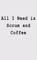 All I Need is Scrum and Coffee: Blank Lined Journal