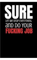 Sure Let Me Drop Everything and Do Your Fucking Job: Blank College Ruled Notebook, Composition, Journal at 6x9 for 120 Pages as Adult Gag Joke Gift for Coworker or Self, Naughty and Vulgar