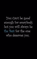 You can't be good enough for everybody, but you will always be the best for the one who deserves you.: Wide Ruled Composition Notebook 100 Sheets 8.5 x 11 inch