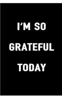 I'm So Grateful Today