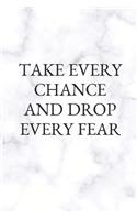 Take Every Chance and Drop Every Fear: Blank Lined Composition Notebook Journal, 120 Page, White Glossy Finish Quote Cover, 6x9