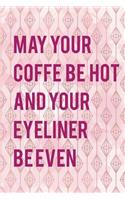 May Your Coffe Be Hot And Your Eyeliner Be Even