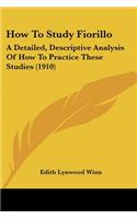How To Study Fiorillo: A Detailed, Descriptive Analysis Of How To Practice These Studies (1910)(English)