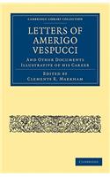 Letters of Amerigo Vespucci, and Other Documents Illustrative of his Career