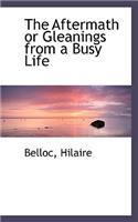 The Aftermath or Gleanings from a Busy Life