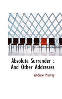 Absolute Surrender: And Other Addresses