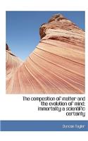 The Composition of Matter and the Evolution of Mind; Immortality a Scientific Certainty