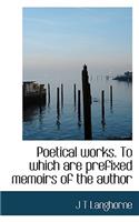 Poetical Works. to Which Are Prefixed Memoirs of the Author