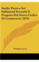 Studio Pratico Sui Fallimenti Secondo Il Progetto Del Nuovo Codice Di Commercio (1879)