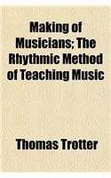 Making of Musicians; The Rhythmic Method of Teaching Music: (English)
