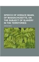Speech of Horace Mann, of Massachusetts, on the Subject of Slavery in the Territories