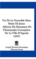 Vie de La Venerable Mere Marie de Jesus: Abbesse Du Monastere de L'Immaculee Conception de La Ville D'Agreda (1857)