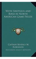 With Shotgun and Rifle in North American Game Fields