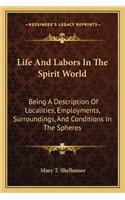 Life and Labors in the Spirit World: Being a Description of Localities, Employments, Surroundings, and Conditions in the Spheres