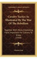 Cavalry Tactics As Illustrated By The War Of The Rebellion: Together With Many Interesting Facts Important For Calvary To Know (1910)(English)