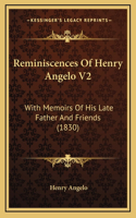 Reminiscences Of Henry Angelo V2: With Memoirs Of His Late Father And Friends (1830)