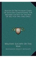 Roster Of The Veteran Corps Of Artillery Constituting The Military Society Of The War Of 1812 For 1901-1902 (1901)