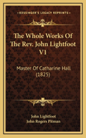 The Whole Works Of The Rev. John Lightfoot V1: Master Of Catharine Hall (1825)