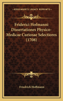 Friderici Hofmanni Dissertationes Physico-Medicae Curiosae Selectiores (1708)