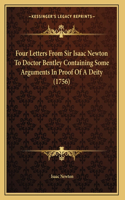 Four Letters From Sir Isaac Newton To Doctor Bentley Containing Some Arguments In Proof Of A Deity (1756)