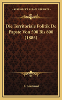 Die Territoriale Politik De Papste Von 500 Bis 800 (1885)