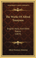 The Works Of Alfred Tennyson: English Idylls, And Other Poems (1874)