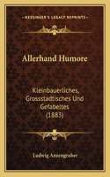 Allerhand Humore: Kleinbauerliches, Grossstadtisches Und Gefabeltes (1883)(German)