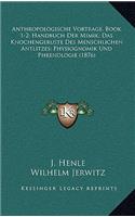 Anthropologische Vortrage, Book 1-2; Handbuch Der Mimik; Das Knochengeruste Des Menschlichen Antlitzes; Physiognomik Und Phrenologie (1876)