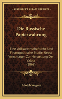 Die Russische Papierwahrung: Eine Volkswirthschaftliche Und Finanzpolitische Studie, Nebst Vorschlagen Zur Herstellung Der Valuta (1868)