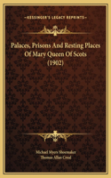 Palaces, Prisons And Resting Places Of Mary Queen Of Scots (1902)