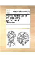 Prayers for the Use of the Poor, in the Workhouse, at Glocester.