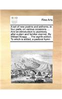 A set of new psalms and anthems, in four parts; on various occasions. ... And an introduction to psalmody, after a plain and familiar manner. By William Knapp. ... The eighth edition. To which is added, a pastoral hymn