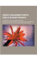 Great-Grandmother's Girls in New France; The History of Little Eunice Williams