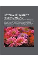 Historia del Distrito Federal (Mexico): Mexica, Decena Tragica, Historia Cronologica de La Ciudad de Mexico(Spanish)