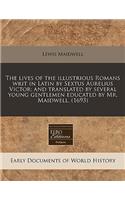 The Lives of the Illustrious Romans Writ in Latin by Sextus Aurelius Victor; And Translated by Several Young Gentlemen Educated by Mr. Maidwell. (1693): (English)