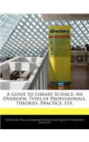 A Guide to Library Science: An Overview, Types of Professionals, Theories, Practice, Etx.